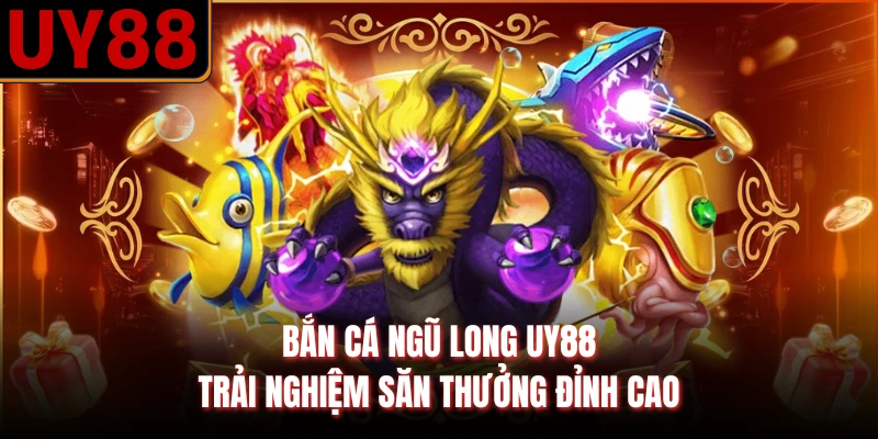 Bắn Cá Ngũ Long UY88 | Trải Nghiệm Săn Thưởng Đỉnh Cao