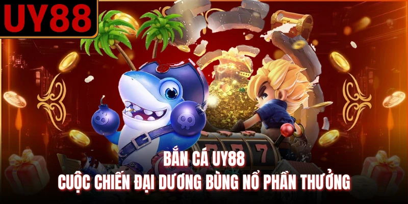 Bắn Cá UY88 - Cuộc Chiến Đại Dương Bùng Nổ Phần Thưởng