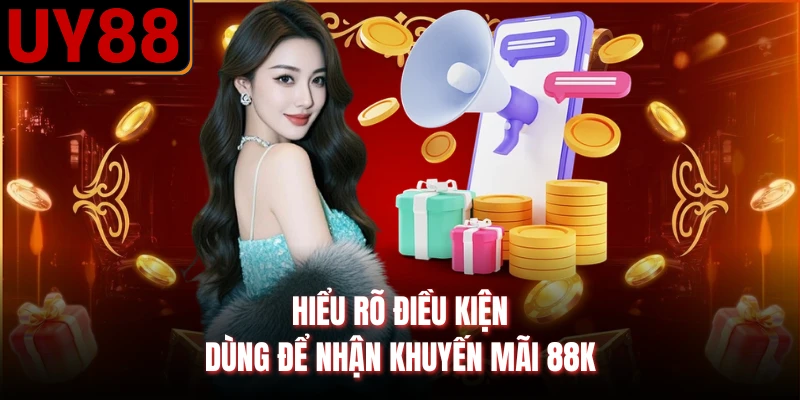 Hiểu rõ điều kiện dùng để nhận khuyến mãi 88K