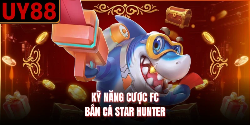 Kỹ năng cược FC bắn cá Star Hunter