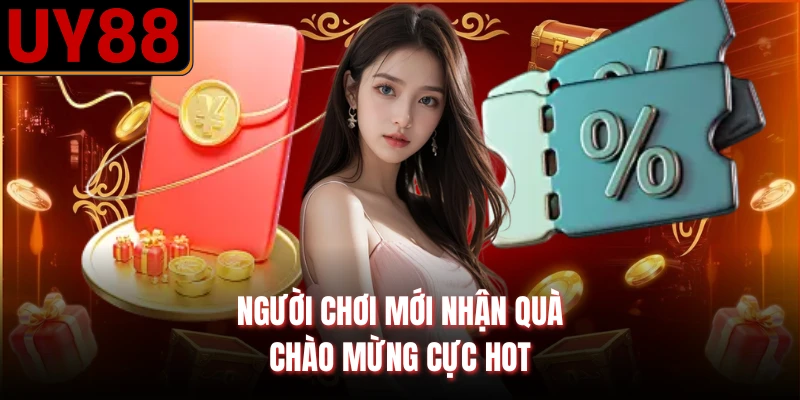 Người chơi mới nhận quà chào mừng cực hot