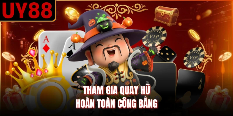 Tham gia quay hũ hoàn toàn công bằng