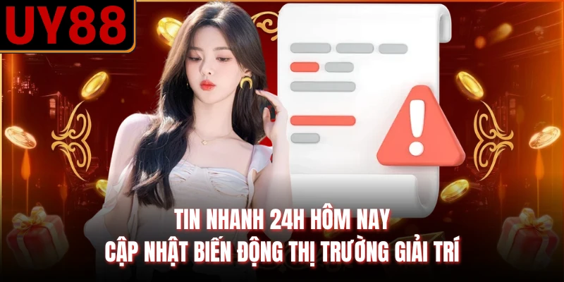 Tin Nhanh 24h Hôm Nay - Cập Nhật Biến Động Thị Trường Giải Trí